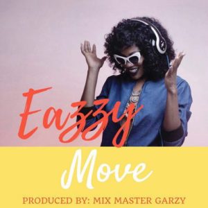Eazzy – Move Prod. By Mix Master Garzy
