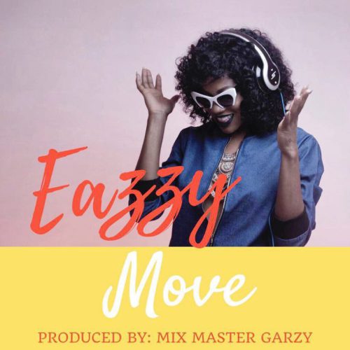 Eazzy – Move (Prod. By Mix Master Garzy)