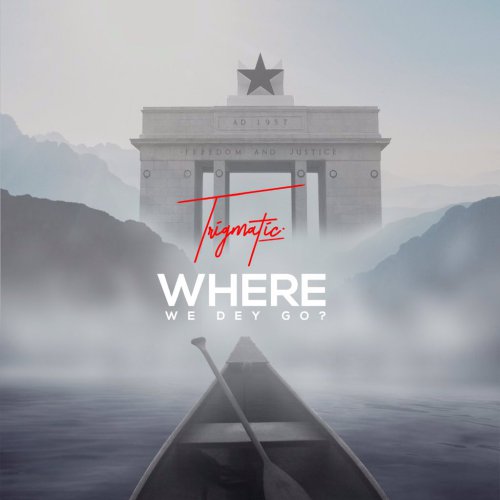 Trigmatic – Where We Dey Go (Prod. by Genius Selection)
