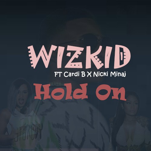 Wizkid Ft Cardi B & Nicki Minaj – Hold On