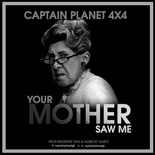 Captain Planet (4X4) – Your Mother Saw Me (Prod by BeatBoss Tims & Masta Garzy)