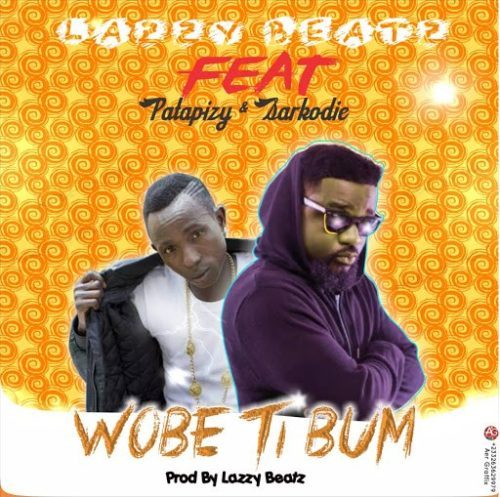 Sarkodie Patapaa Lazzy Beatz – Wob Ti Bum Prod