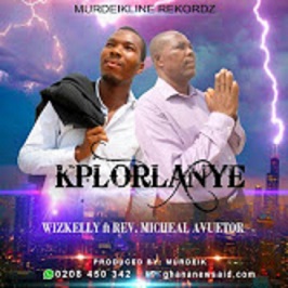 Wizkelly – Kplorlanye ft. Rev Michael (Prod by Murdeik)