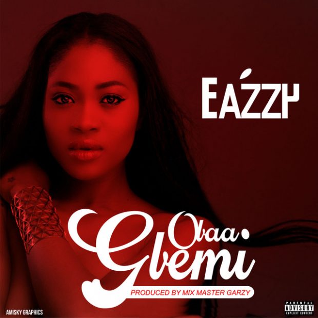 Eazzy – Obaa Gbemi (Prod. by Mix Master Garzy)