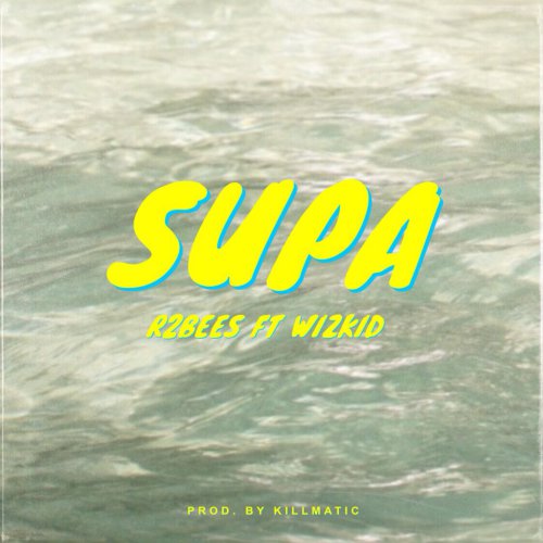 R2Bees Ft Wizkid – Supa Prod. By Killmatic