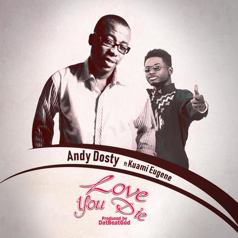 Andy Dosty ft. Kuami Eugene – Love You Die (Prod. by DatBeatGod)