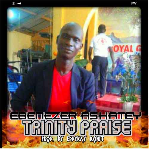 Ebenezer Ashatey – Trinity Praise (Prod. By Eddykay Ronit)