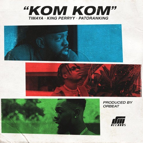 Timaya feat. King Perryy & Patoranking – Kom Kom (Prod. by Orbeat)