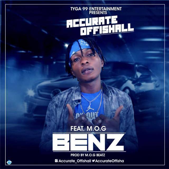 Accurate Offishall (@AccurateOffisha) – Benz ft. Mog (Prod. by Mog Beatz)