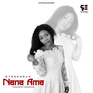 Strongman Nana Ama Prod. By Tubhani Muzik