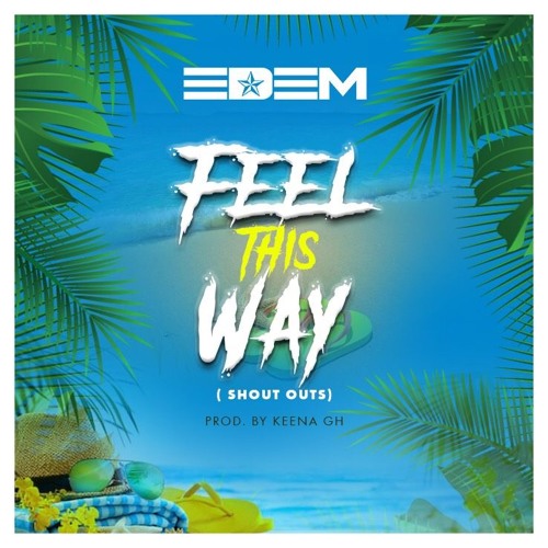 Edem – Feel This Way (Shout Outs) (Prod. by Keena Gh)