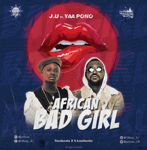 J.U – African Bad Girl ft. Yaa Pono (Prod. by S.Koolbeatz x Tombeatz )