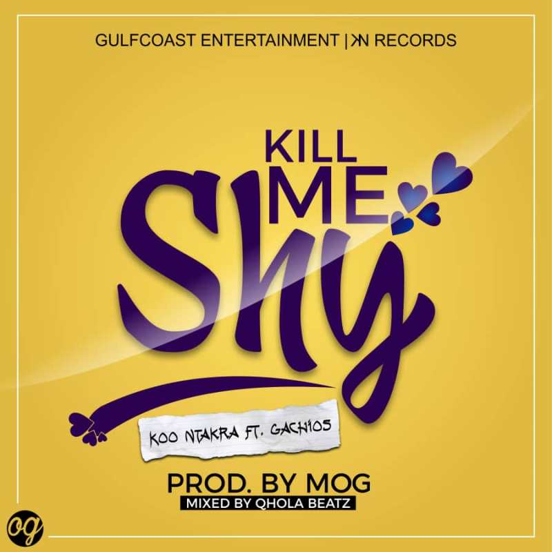 Koo Ntakra Kill Me Shy Remake Feat. Gachios Prod. By Mog
