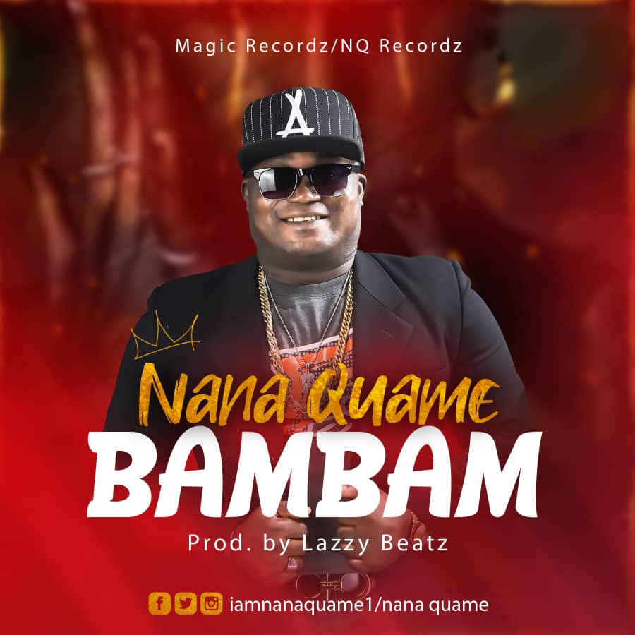 Nana Quame – Bambam Prod. By Lazzy Beatz