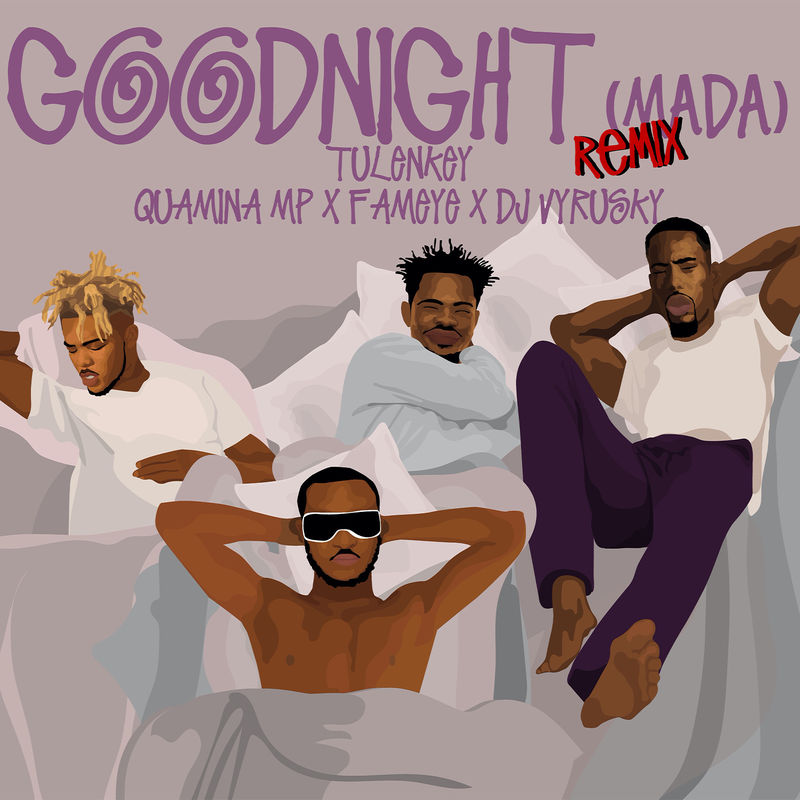 Tulenkey – Goodnight (Mada)(Remix) Ft. Quamina Mp , Fameye &Amp; Dj Vyrusky
