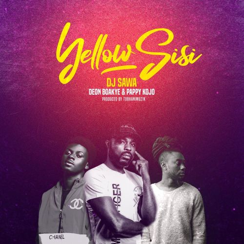 DJ Sawa – Yellow Sisi ft. Deon Boakye & Pappy Kojo (Prod. by TubhaniMusik)