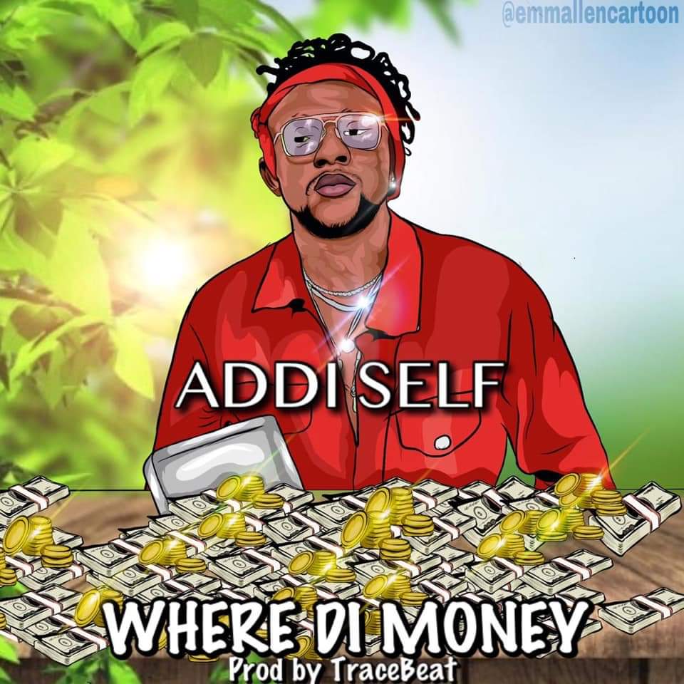 Addi Self – Where Di Money Prod. By Tracebeatz