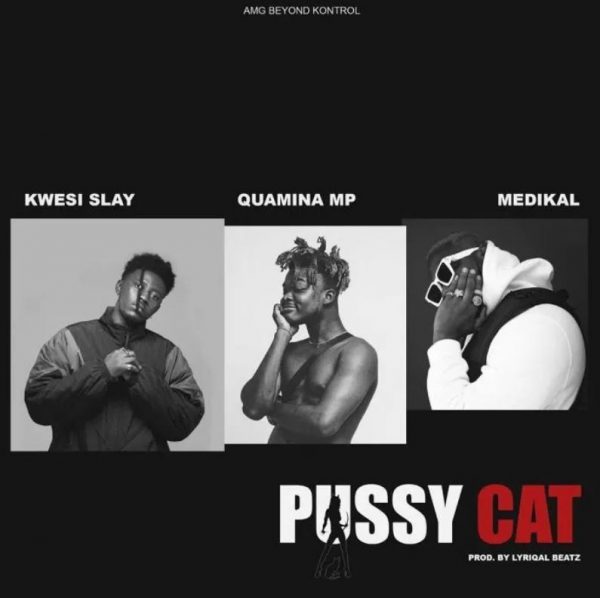 Kwesi Slay – Pussy Cat Ft. Quamina Mp Medikal Prod By Lyriqal Beatz