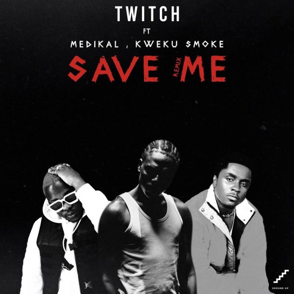 Twitch Save Me Remix Ft. Medikal X Kweku Smoke