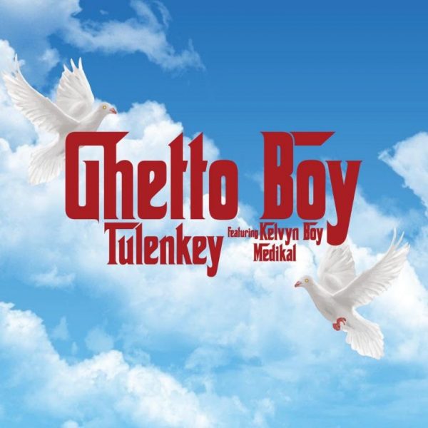 Tulenkey – Ghetto Boy Ft. Kelvyn Boy & Medikal