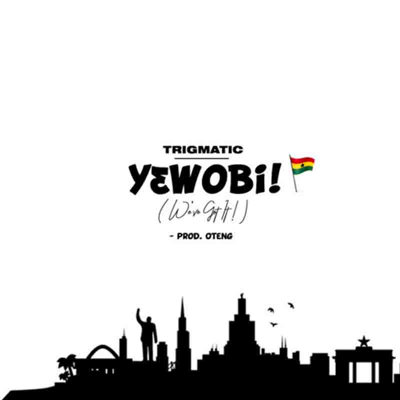 Trigmatic – Yewobi Weve Got It Prod. By Oteng