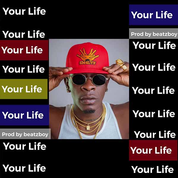 Shatta Wale Your Life