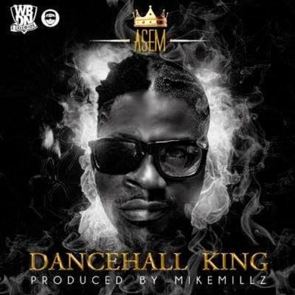 Asem – Dancehall King (Prod by Mike Millz)
