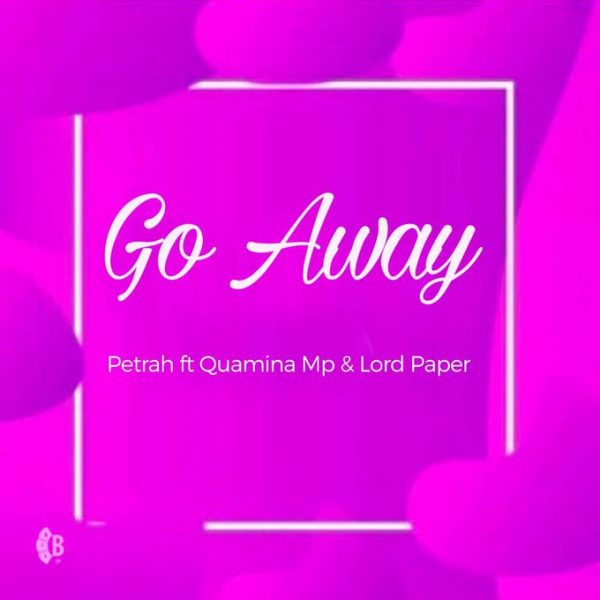 Petrah – Go Away Ft Quamina Mp Lord Paper