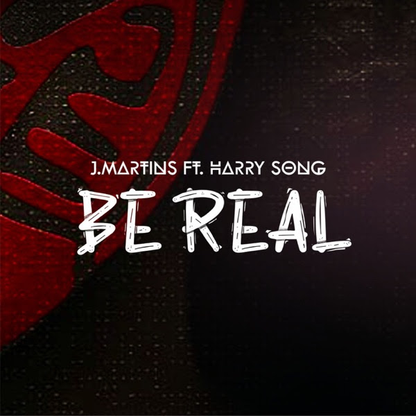 J Martins – Be Real Ft Harrysong