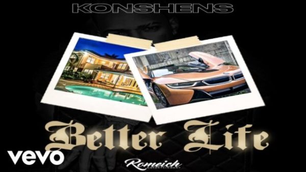 Konshens – Better Life (Prod. by Romeich Ent.)