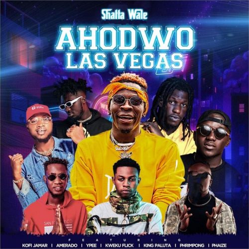 Shatta Wale – Ahodwo Las Vegas ft. Kofi Jamar, Amerado, Ypee , Kweku Flick, King Paluta, Phrimpong & Phaize