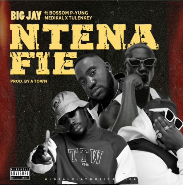 Big Jay Ntena Fie ft Bosom P-Yung, Medikal x Tulenkey