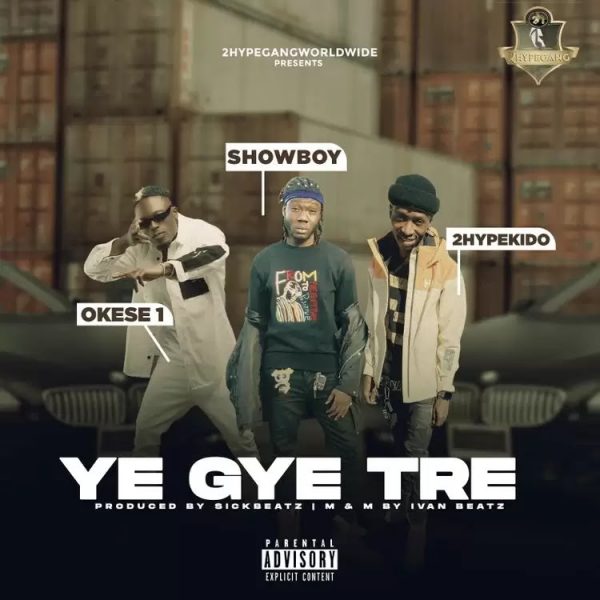 Showboy – Ye Gye Tre ft. Okese1 & 2HypeKido (Prod. by Sick Beatz)