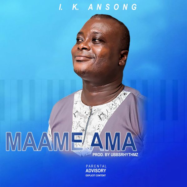 I.K Ansong – Maame Ama (Prod. By Ubbsrhythmz)