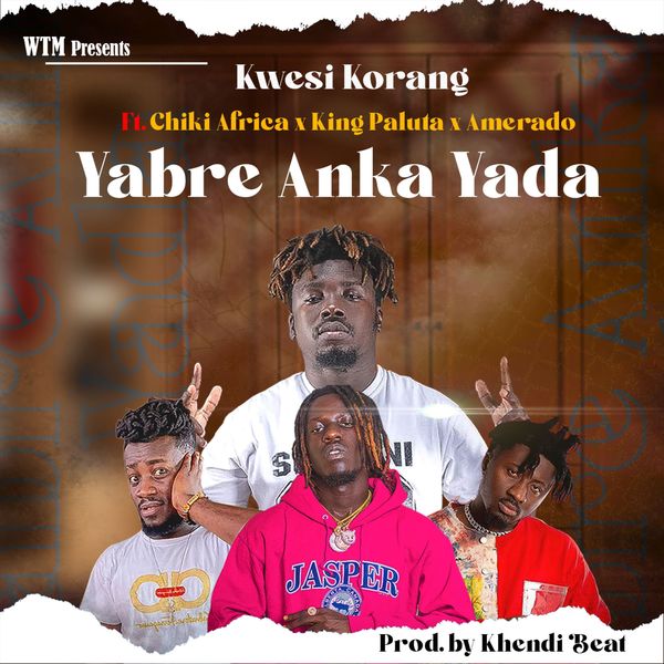 Kwesi Korang – Yabre Anka Yada Ft. Amerado, King Paluta & Chiki Africa