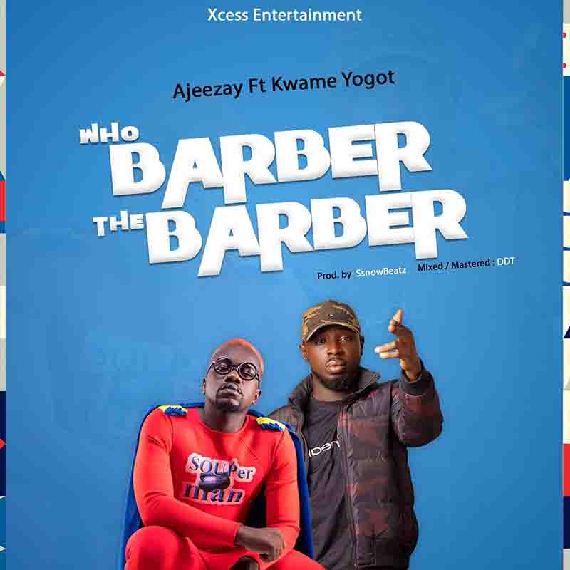 Ajeezay – Who Barber the Barber Ft Kwame Yogot