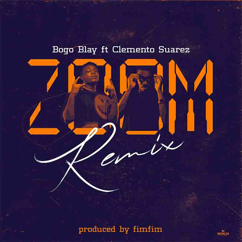 Bogo Blay – Zoom (Remix) ft Clemento Suarez (Prod by Fimfim)