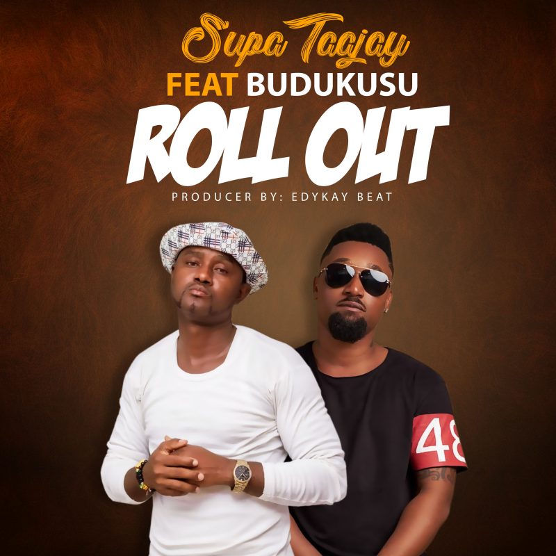 Supa Taajay – Roll Out Ft. Budukusu (Prod. By Edykay Beat)