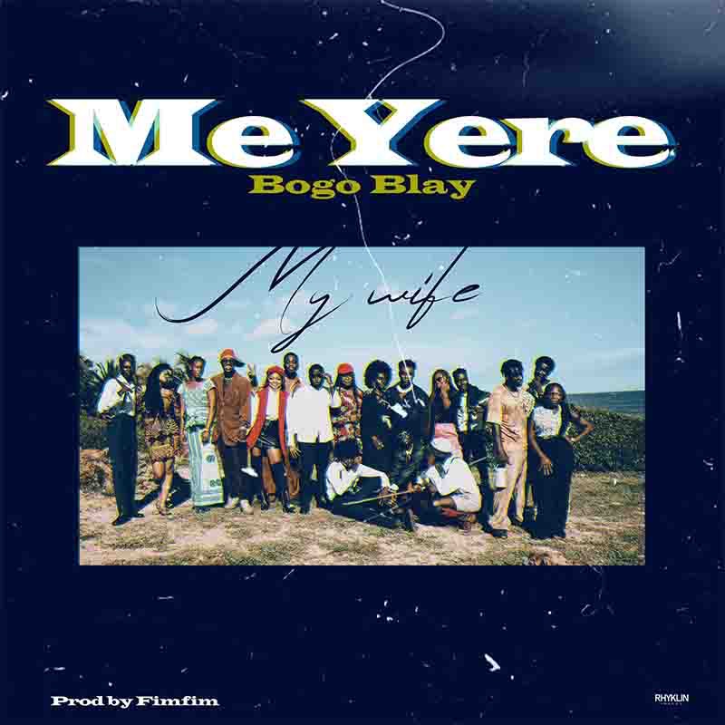 Bogo Blay – Me Yere (My Wife) (Prod by Fimfim)