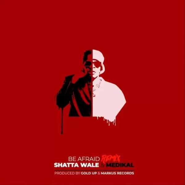 Shatta Wale – Be Afraid Remix Ft. Medikal