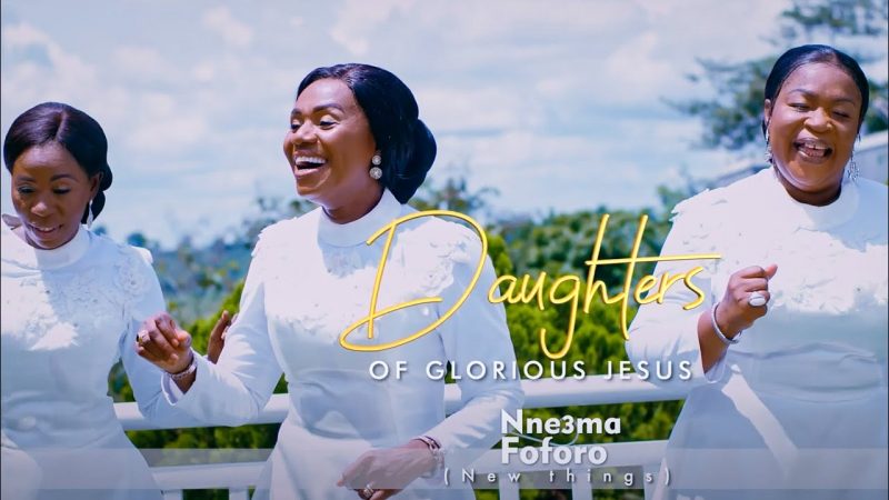 Daughters Of Glorious Jesus – Nneɛma Foforo (Official Music Video)