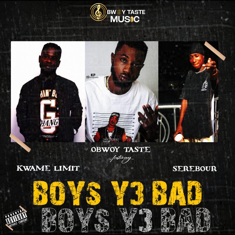 Obwoy Taste – Boys Ye Bad (Ft. Kwame Limit X Serebour)