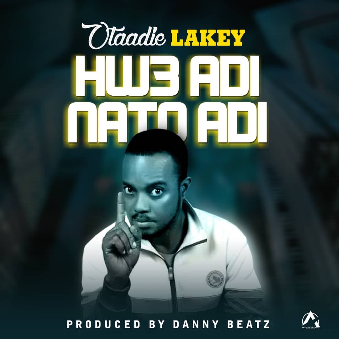 Otaadie Lakey – Hwe Adi Nato Adi (Prod. By Danny Beatz)