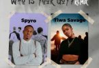 Spyro Who Is Your Guy Remix Ft. Tiwa Savage