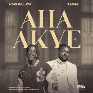 King Paluta – Aha Akye Ft. Samini