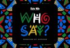 Shatta Wale – Who Say