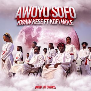 Kwaw Kese – Awoyo Sofo Ft. Kofi Mole