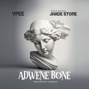 Ypee – Adwene Bone Ft. Jhade Stone