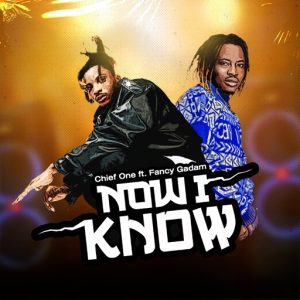 Chief One – Now I Know Ft. Fancy Gadam