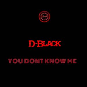 D-Black – You Don’t Know Me (Freestyle)